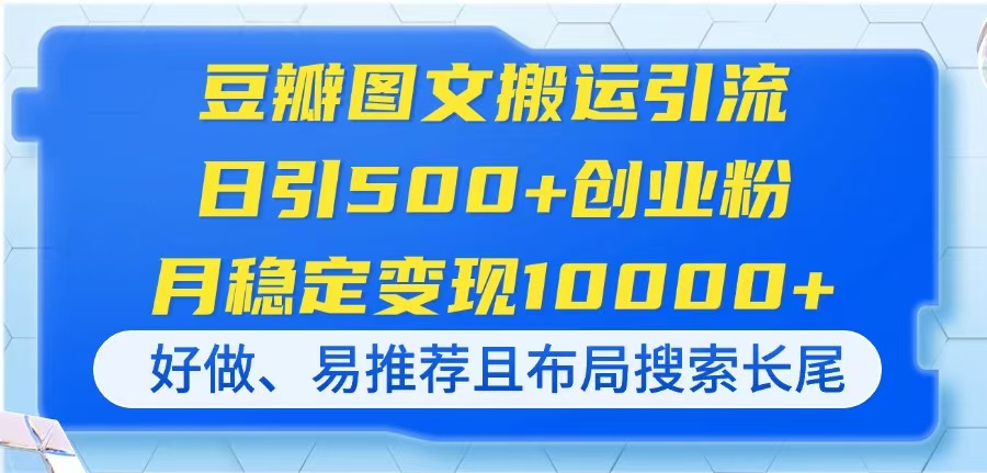 （14323期）豆瓣图文搬运引流，日引500+创业粉，月稳定变现10000+，好做、易推荐且...-极客副业站