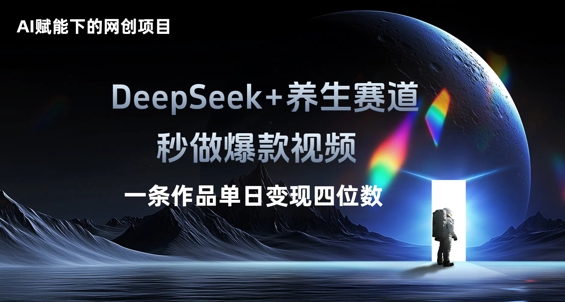 AI赋能下的网创项目，DeepSeek+养生赛道，秒做爆款视频一条作品单日变现三位数-极客副业站