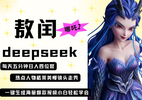 deepseek+哪吒2敖润姑姑走秀+爆款视频，起号快，爆款多，每天五分钟，日入四位数-极客副业站