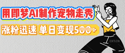 用即梦AI制作宠物走秀，涨粉迅速，单日变现5张-极客副业站