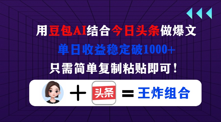 （14334期）用豆包结合今日头条做爆文，单日收益稳定破1000+，只需简单复制粘贴即可！-极客副业站