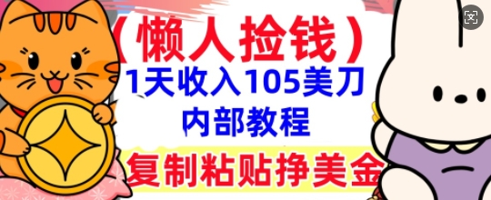 复制粘贴挣美刀，1天收入105刀，小白专属，0门槛， 懒人捡钱，被动收入-极客副业站