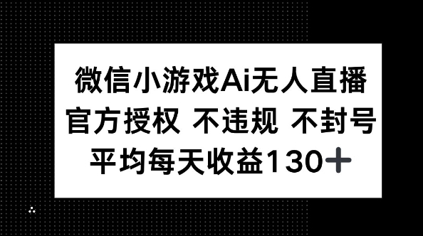 微信小游戏AI无人直播，不违规 不封号，官方授权 每天收益130+-极客副业站