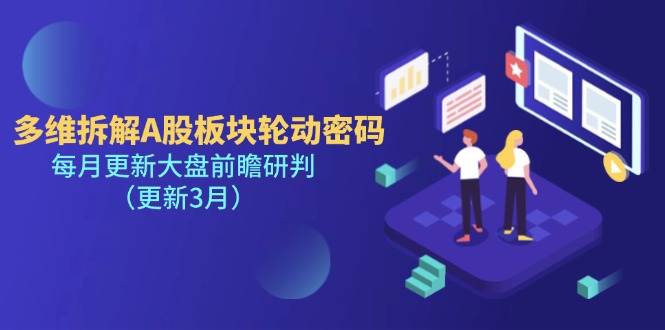 （14213期）多维拆解A股板块轮动密码，每月更新大盘前瞻研判（更新3月）-极客副业站