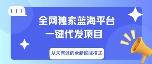 全网独家蓝海平台一键代发项目，从未有过的全新躺Z模式-极客副业站