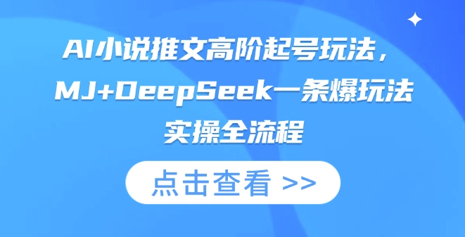AI小说推文高阶起号玩法，MJ+DeepSeek一条爆玩法实操全流程-极客副业站