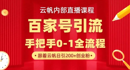 【云帆内部直播课】百家号高效引流 ，单号单日引300+精准创业粉，一分钟一条原创素材，引爆你的私域流量-极客副业站