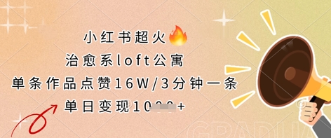 小红书超火的治愈系loft公寓，单条作品点赞16W，3分钟一条，单日变现数张-极客副业站