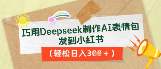 巧用Deepseek制作AI表情包,发到小红书,轻松日入3张-极客副业站
