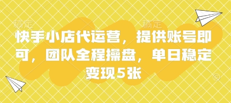 快手小店代运营，提供账号即可，团队全程操盘，单日稳定变现5张【揭秘】-极客副业站